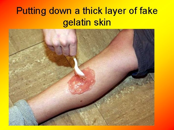 Putting down a thick layer of fake gelatin skin 