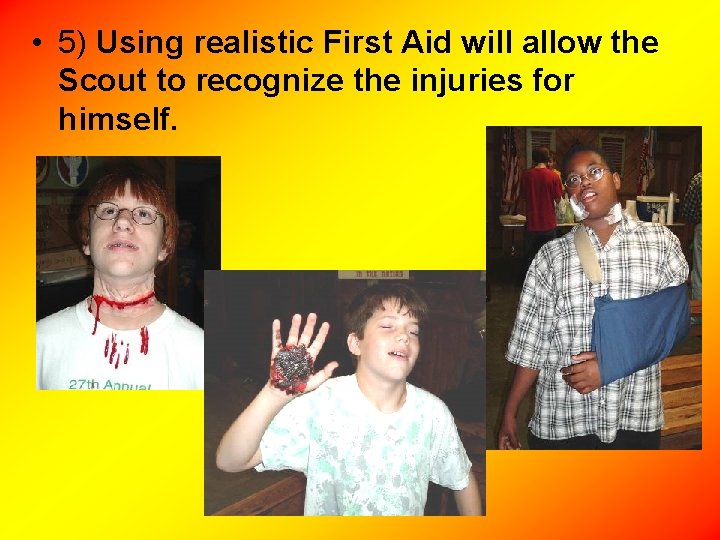  • 5) Using realistic First Aid will allow the Scout to recognize the