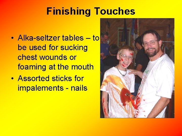 Finishing Touches • Alka-seltzer tables – to be used for sucking chest wounds or