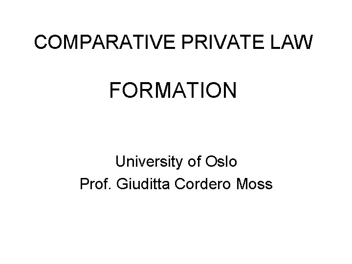 COMPARATIVE PRIVATE LAW FORMATION University of Oslo Prof. Giuditta Cordero Moss 