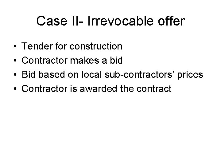 Case II- Irrevocable offer • • Tender for construction Contractor makes a bid Bid