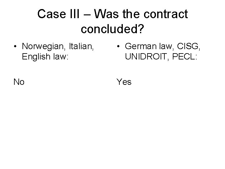 Case III – Was the contract concluded? • Norwegian, Italian, English law: • German