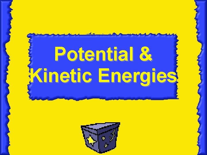Potential & Kinetic Energies 