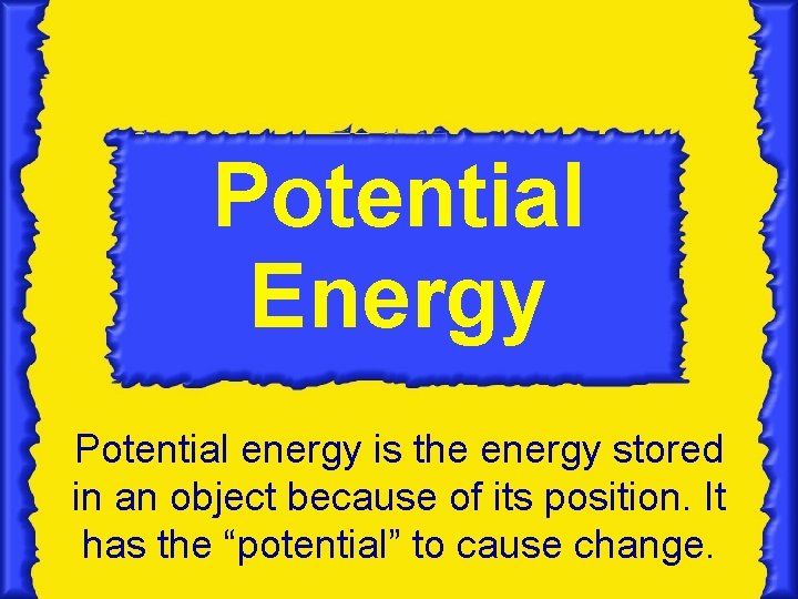 Potential Energy Potential energy is the energy stored in an object because of its