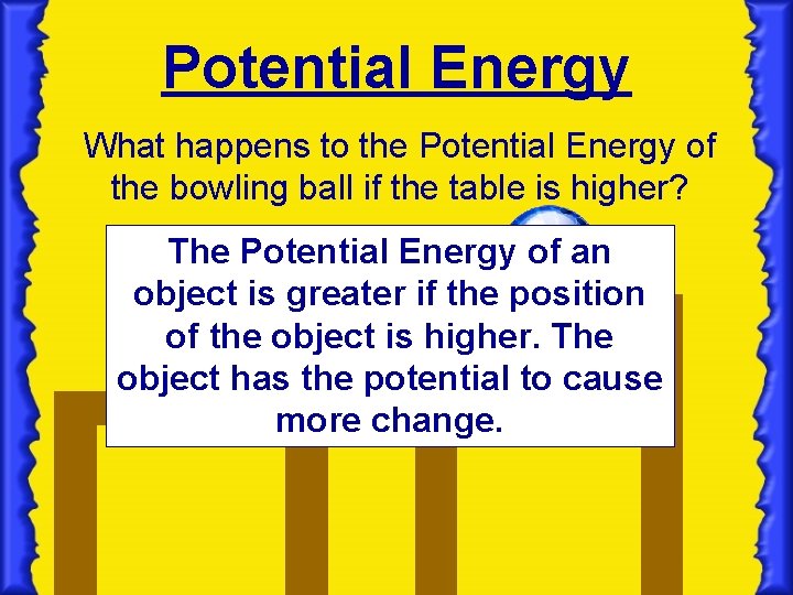 Potential Energy What happens to the Potential Energy of the bowling ball if the