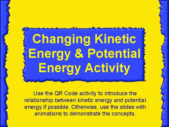Changing Kinetic Energy & Potential Energy Activity Use the QR Code activity to introduce