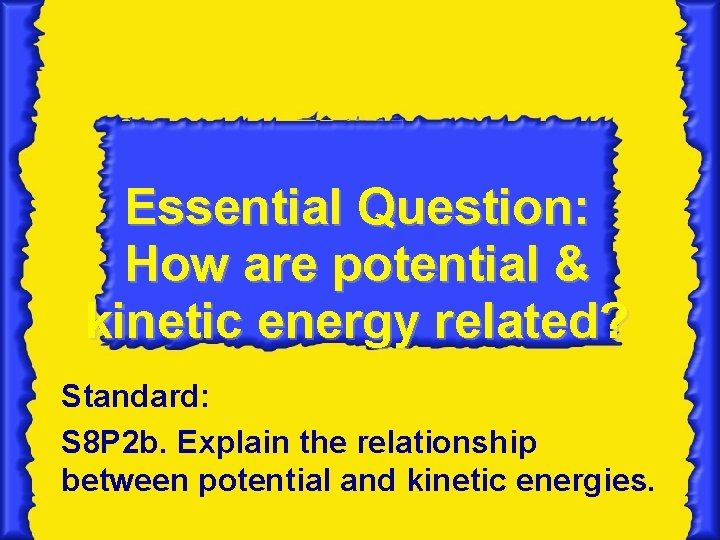 Essential Question: How are potential & kinetic energy related? Standard: S 8 P 2