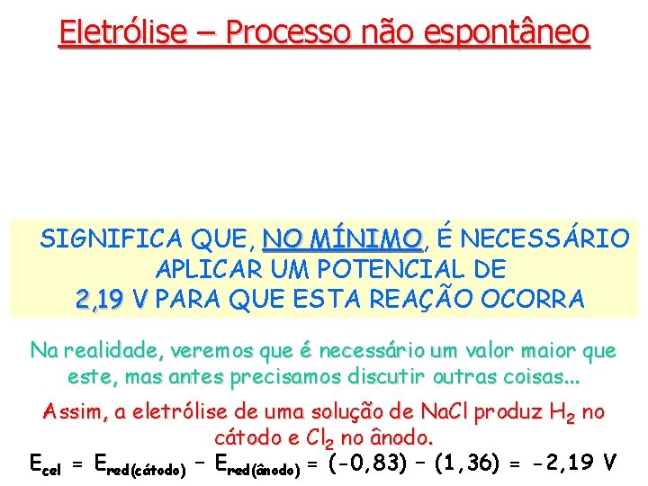 Eletrólise – Processo não espontâneo SIGNIFICA QUE, NO MÍNIMO, MÍNIMO É NECESSÁRIO APLICAR UM