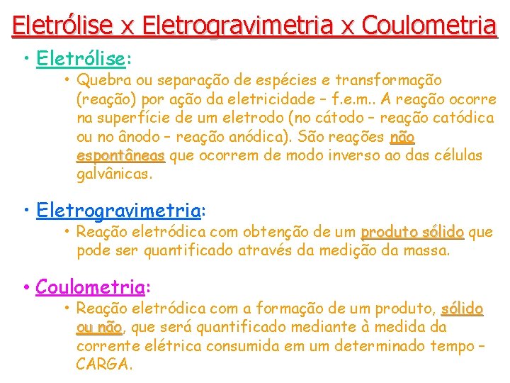 Eletrólise x Eletrogravimetria x Coulometria • Eletrólise: • Quebra ou separação de espécies e