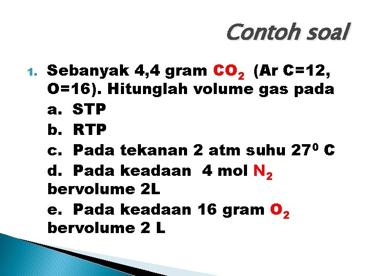 Contoh soal 1. Sebanyak 4, 4 gram CO 2 (Ar C=12, O=16). Hitunglah volume