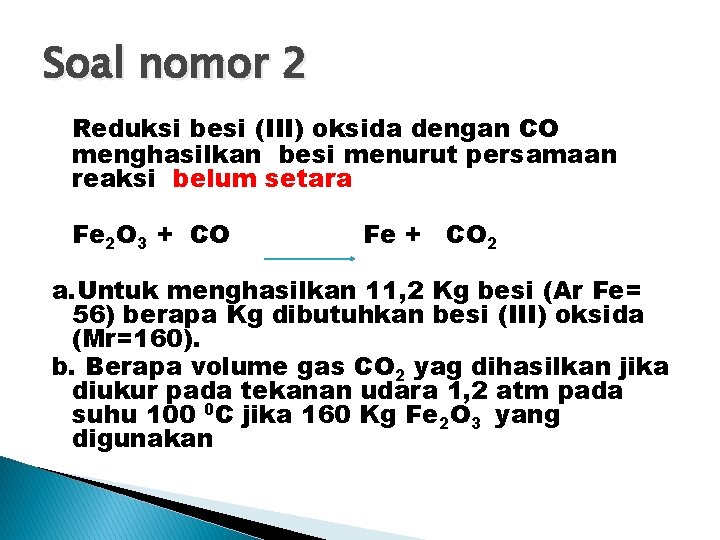 Soal nomor 2 Reduksi besi (III) oksida dengan CO menghasilkan besi menurut persamaan reaksi