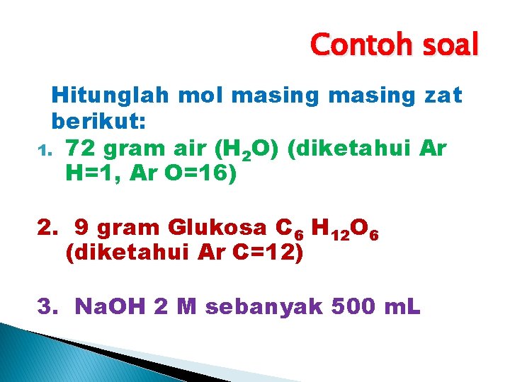 Contoh soal Hitunglah mol masing zat berikut: 1. 72 gram air (H 2 O)