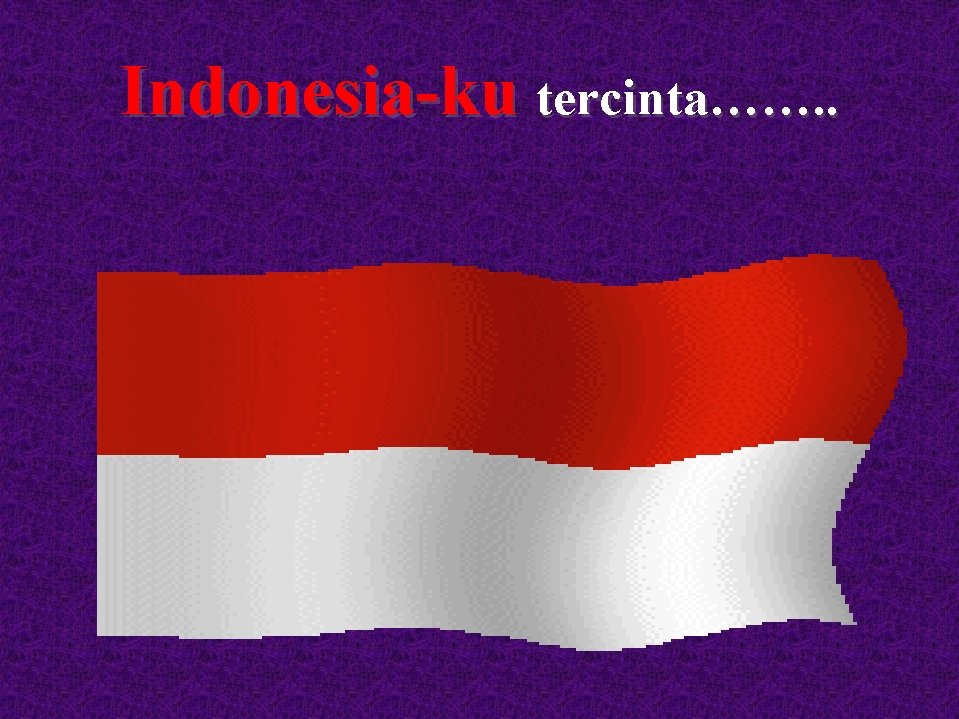 Indonesia-ku tercinta……. . 