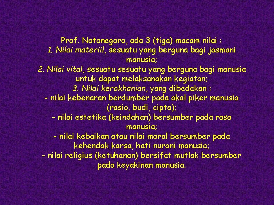 Prof. Notonegoro, ada 3 (tiga) macam nilai : 1. Nilai materiil, sesuatu yang berguna