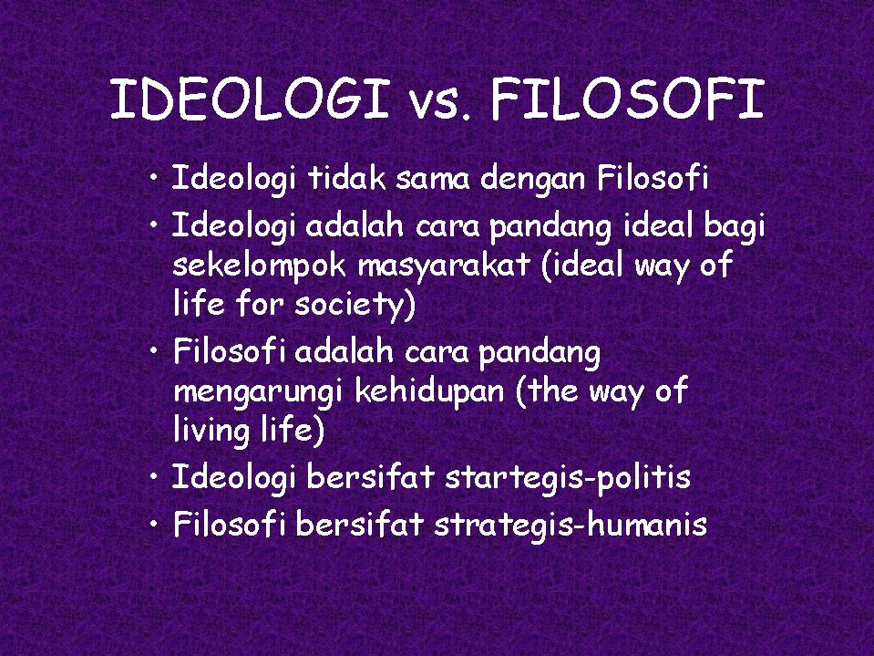 IDEOLOGI vs. FILOSOFI • Ideologi tidak sama dengan Filosofi • Ideologi adalah cara pandang