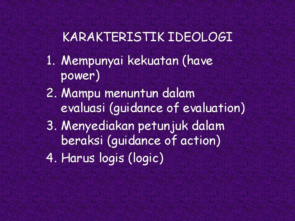 KARAKTERISTIK IDEOLOGI 1. Mempunyai kekuatan (have power) 2. Mampu menuntun dalam evaluasi (guidance of