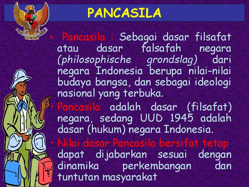 PANCASILA • Pancasila : Sebagai dasar filsafat atau dasar falsafah negara (philosophische grondslag) dari