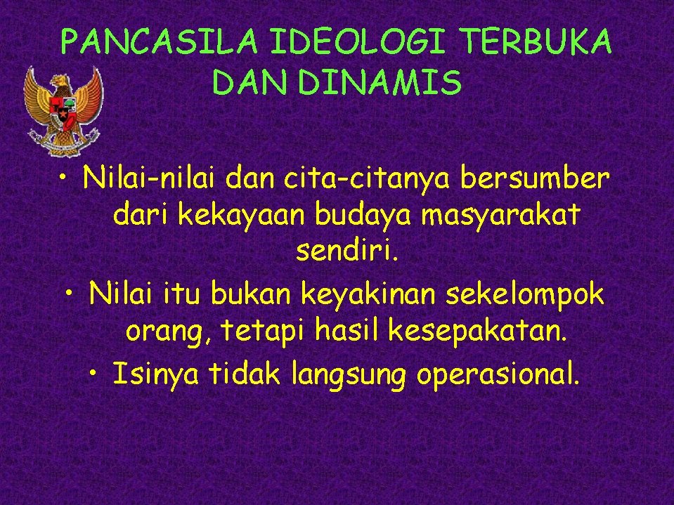 PANCASILA IDEOLOGI TERBUKA DAN DINAMIS • Nilai-nilai dan cita-citanya bersumber dari kekayaan budaya masyarakat