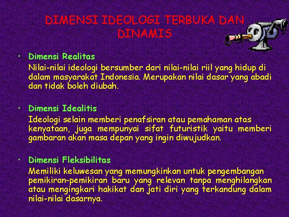 DIMENSI IDEOLOGI TERBUKA DAN DINAMIS • Dimensi Realitas Nilai-nilai ideologi bersumber dari nilai-nilai riil