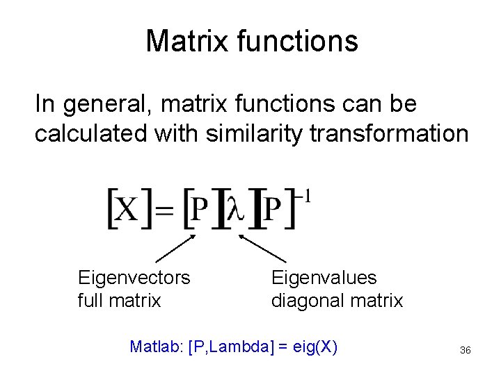 Matrix functions In general, matrix functions can be calculated with similarity transformation Eigenvectors full