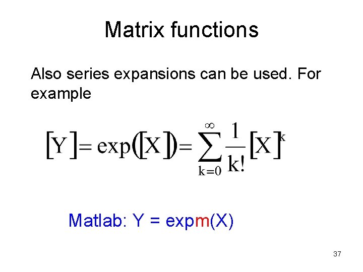 Matrix functions Also series expansions can be used. For example Matlab: Y = expm(X)