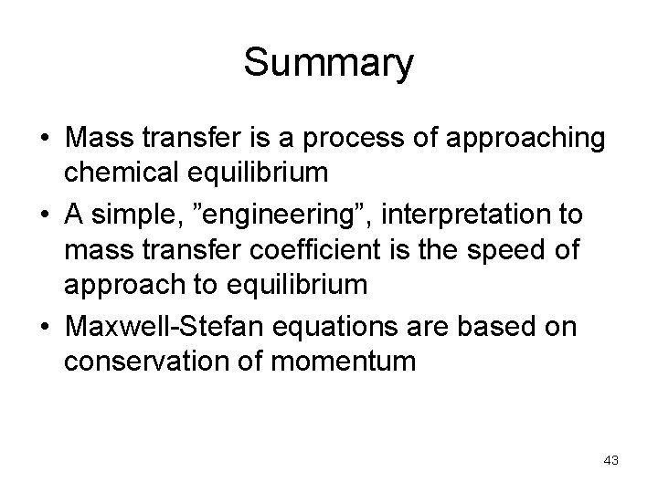 Summary • Mass transfer is a process of approaching chemical equilibrium • A simple,