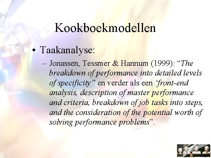 Kookboekmodellen • Taakanalyse: – Jonassen, Tessmer & Hannum (1999): “The breakdown of performance into