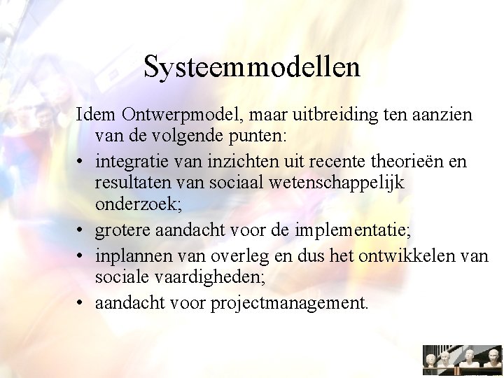 Systeemmodellen Idem Ontwerpmodel, maar uitbreiding ten aanzien van de volgende punten: • integratie van