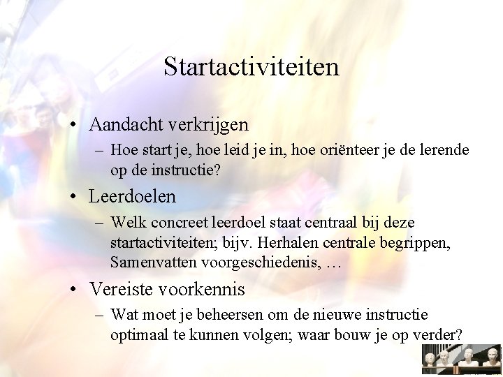 Startactiviteiten • Aandacht verkrijgen – Hoe start je, hoe leid je in, hoe oriënteer