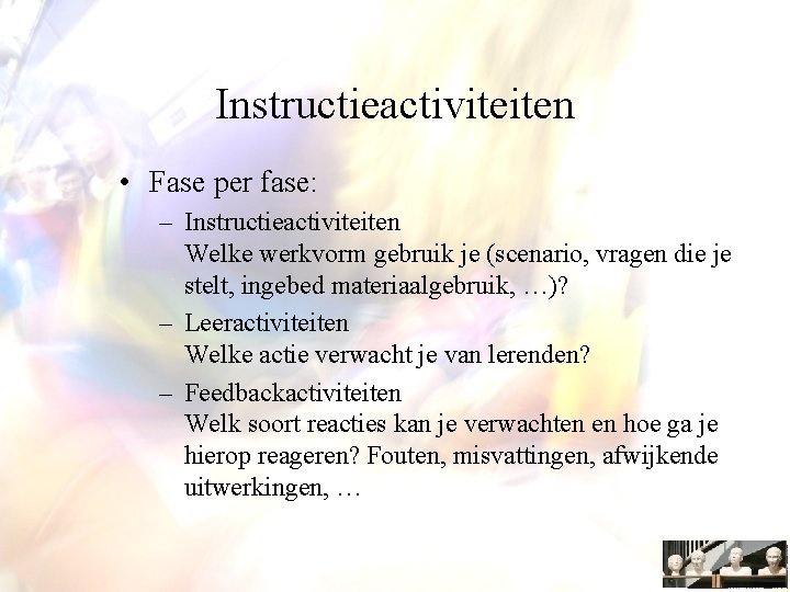 Instructieactiviteiten • Fase per fase: – Instructieactiviteiten Welke werkvorm gebruik je (scenario, vragen die