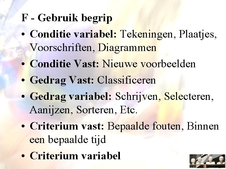 F - Gebruik begrip • Conditie variabel: Tekeningen, Plaatjes, Voorschriften, Diagrammen • Conditie Vast: