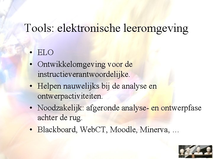 Tools: elektronische leeromgeving • ELO • Ontwikkelomgeving voor de instructieverantwoordelijke. • Helpen nauwelijks bij