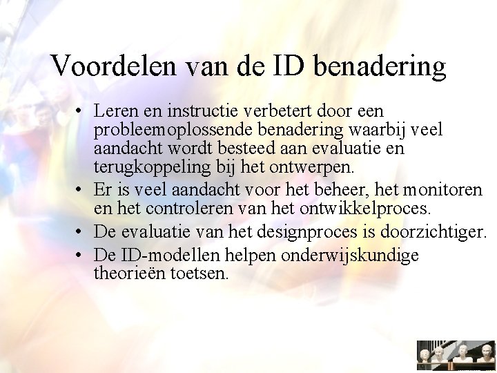 Voordelen van de ID benadering • Leren en instructie verbetert door een probleemoplossende benadering