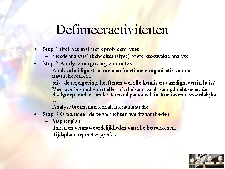 Definieeractiviteiten • Stap 1 Stel het instructieprobleem vast – ‘needs analysis’ (behoefteanalyse) of sterkte-zwakte