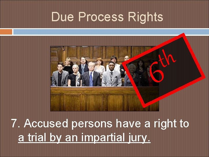 Due Process Rights th 6 7. Accused persons have a right to a trial