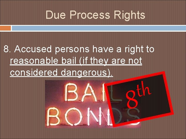 Due Process Rights 8. Accused persons have a right to reasonable bail (if they