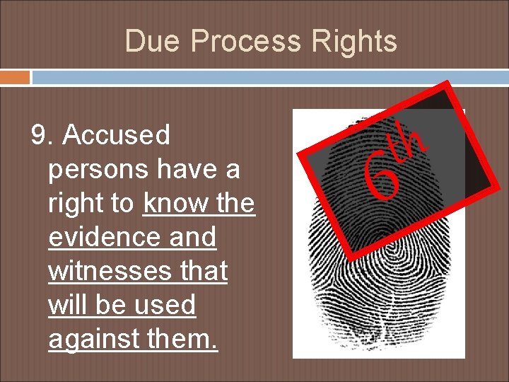 Due Process Rights 9. Accused persons have a right to know the evidence and