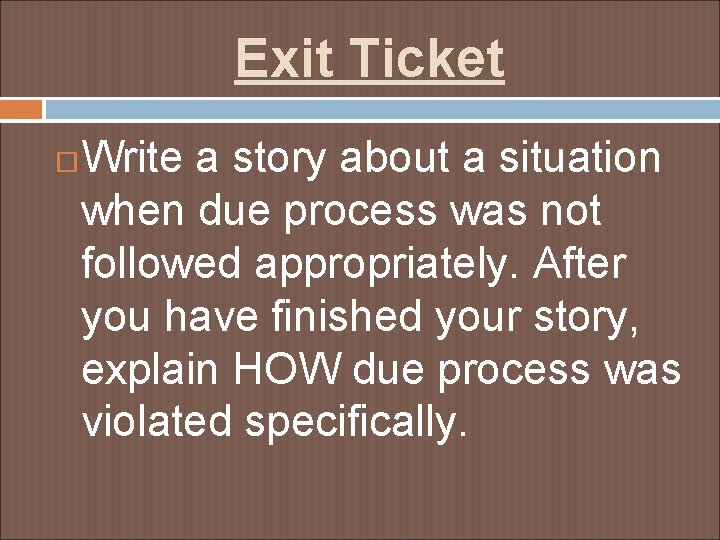 Exit Ticket Write a story about a situation when due process was not followed