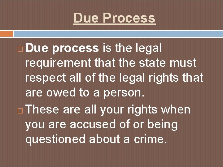 Due Process Due process is the legal requirement that the state must respect all