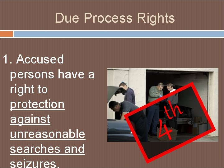 Due Process Rights 1. Accused persons have a right to protection against unreasonable searches