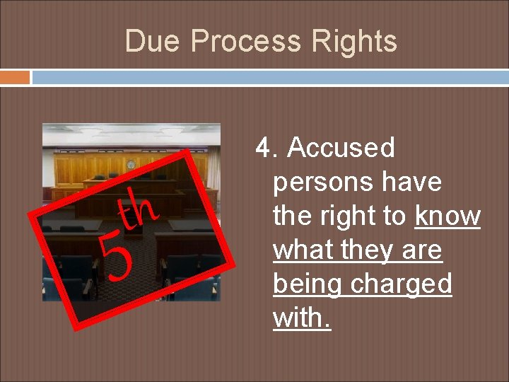 Due Process Rights th 5 4. Accused persons have the right to know what