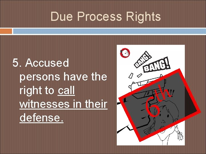 Due Process Rights 5. Accused persons have the right to call witnesses in their