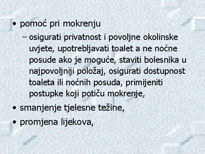  • pomoć pri mokrenju – osigurati privatnost i povoljne okolinske uvjete, upotrebljavati toalet