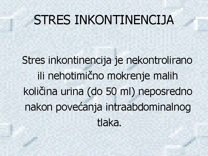 STRES INKONTINENCIJA Stres inkontinencija je nekontrolirano ili nehotimično mokrenje malih količina urina (do 50