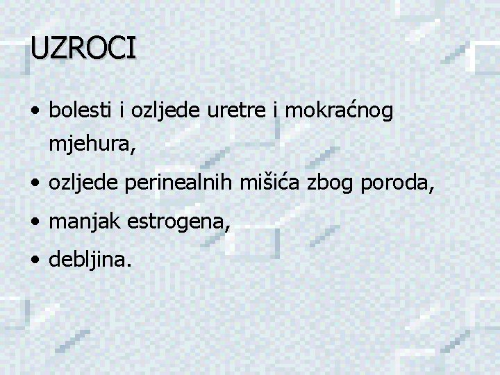 UZROCI • bolesti i ozljede uretre i mokraćnog mjehura, • ozljede perinealnih mišića zbog