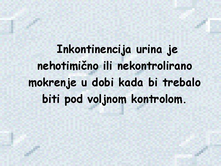 Inkontinencija urina je nehotimično ili nekontrolirano mokrenje u dobi kada bi trebalo biti pod