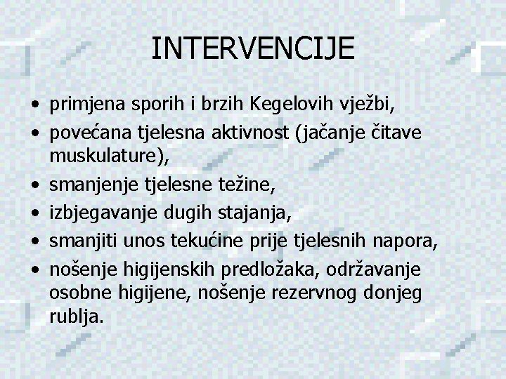 INTERVENCIJE • primjena sporih i brzih Kegelovih vježbi, • povećana tjelesna aktivnost (jačanje čitave