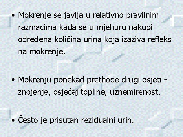  • Mokrenje se javlja u relativno pravilnim razmacima kada se u mjehuru nakupi