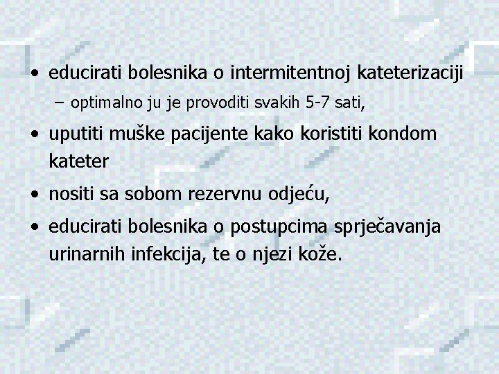  • educirati bolesnika o intermitentnoj kateterizaciji – optimalno ju je provoditi svakih 5