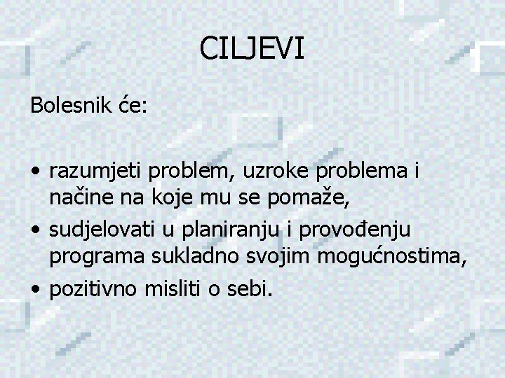 CILJEVI Bolesnik će: • razumjeti problem, uzroke problema i načine na koje mu se CILJEVI Bolesnik će: • razumjeti problem, uzroke problema i načine na koje mu se